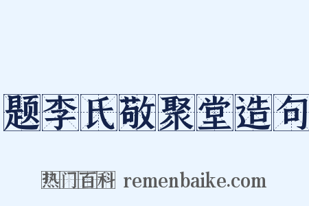 题李氏敬聚堂造句是什么意思的图片